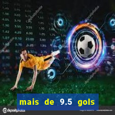 mais de 9.5 gols o que significa